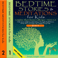 BEDTIME STORIES & MEDITATIONS for Kids. Complete Short Stories Collection AGES 2-6.: 2-in-1. Help Your Children Fall Asleep Through Mindfulness. Sleep Well and Wake Up Happy Every Day. NEW VERSION