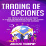 Trading de Opciones: Gane Dinero en Línea Desde la Comodidad de su Hogar y Genere Ingresos pPasivos con la Técnica y la Mentalidad de Negociación Adecuadas