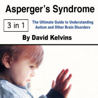 Asperger's Syndrome: The Ultimate Guide to Understanding Autism and Other Brain Disorders