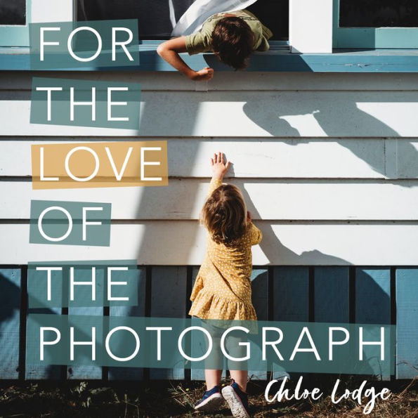 For the Love of the Photograph: A way of seeing by storyteller photographer Chloe Lodge