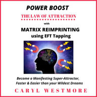 Power Boost the Law of Attraction with Matrix Reimprinting using EFT Tapping - Become a Manifesting Super-Attractor Faster & Easier than your Wildest Dreams