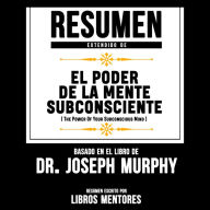 Resumen Extendido: El Poder De La Mente Subconsciente (The Power Of Your Subconscious Mind) - Basado En El Libro Del Dr. Joseph Murphy (Abridged)
