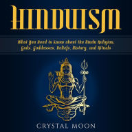 Hinduism: What You Need to Know about the Hindu Religion, Gods, Goddesses, Beliefs, History, and Rituals