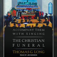 Accompany Them with Singing: The Christian Funeral