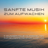 Sanfte Musik zum Aufwachen: 11 wundervolle Klangwelten für den perfekten Start in den Tag