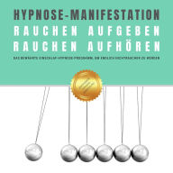 Hypnose-Manifestation: Rauchen aufgeben Rauchen aufhören Rauchentwöhnung: Das bewährte Einschlaf-Hypnoseprogramm, um endlich Nichtraucher zu werden