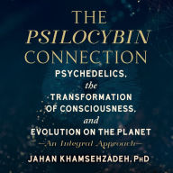 The Psilocybin Connection: Psychedelics, the Transformation of Consciousness, and Evolution on the Planet-- An Integral Approach