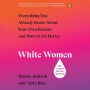 White Women: Everything You Already Know About Your Own Racism and How to Do Better