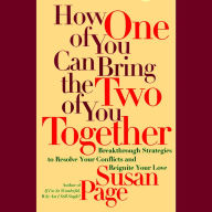 How One of You Can Bring the Two of You Together: Breakthrough Strategies to Resolve Your Conflicts and Reignite Your Love (Abridged)