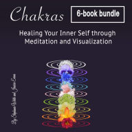 Chakras: Healing Your Inner Self through Meditation and Visualization