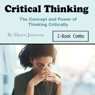 Critical Thinking: The Concept and Power of Thinking Critically