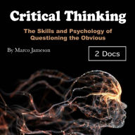 Critical Thinking: The Skills and Psychology of Questioning the Obvious