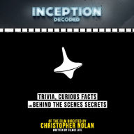 Inception Decoded: Trivia, Curious Facts And Behind The Scenes Secrets - Of The Film Directed By Christopher Nolan (Abridged)