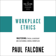 Workplace Ethics: Mastering Ethical Leadership and Sustaining a Moral Workplace