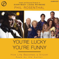 You're Lucky You're Funny: How Life Becomes a Sitcom