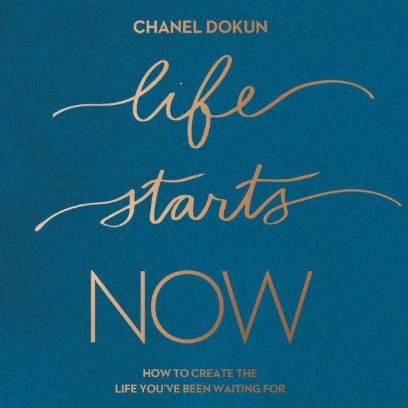Life Starts Now: How to Create the Life You've Been Waiting For