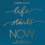 Life Starts Now: How to Create the Life You've Been Waiting For