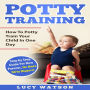 Potty Training:How To Potty Train Your Child In One Day: Step by Step Guide For New Parents. No More Dirty Diapers!