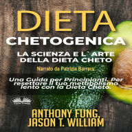 Dieta Chetogenica - La Scienza e l`Arte della Dieta Cheto: Una Guida per Principianti. Per resettare il tuo metabolismo lento con la Dieta Cheto.