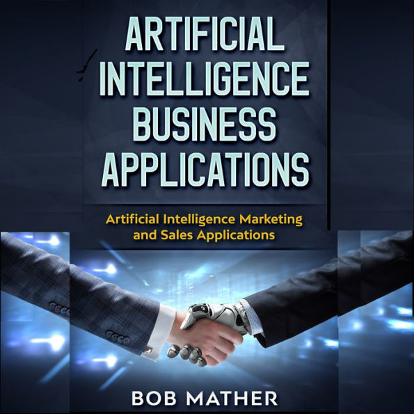 Artificial Intelligence Business Applications: Artificial Intelligence Marketing and Sales Applications