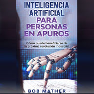 Inteligencia artificial para personas en apuros: Cómo puede beneficiarse de la próxima revolución industrial