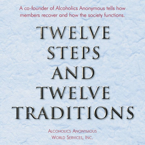 Twelve Steps and Twelve Traditions: The “Twelve and Twelve” - Essential Alcoholics Anonymous reading