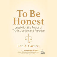 To Be Honest: Lead with the Power of Truth, Justice and Purpose