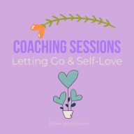 Coaching Sessions Letting Go & Self-Love: surrender to the universe, find your way to divine, drop what is holding you back, living free, wisdom from your higher self, power of moving forward