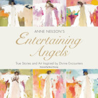 Entertaining Angels: True Stories and Art Inspired by Divine Encounters