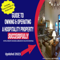 Your Guide to Owning & Operating a Hospitality Property - Successfully - 2023: For Hotes, Resorts, Inns, Bed & Breakfasts, Vacation Rentals