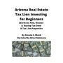 Arizona Real Estate Tax Lien Investing for Beginners: Secrets to find, finance & buying tax deed & tax lien properties