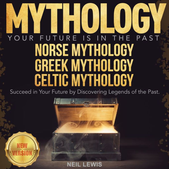 MYTHOLOGY: Your Future Is in The Past. NORSE MYTHOLOGY GREEK MYTHOLOGY CELTIC MYTHOLOGY. Succeed in Your Future by Discovering Legends of the Past. NEW VERSION