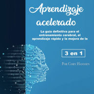 Aprendizaje acelerado: La guía definitiva para el entrenamiento cerebral, el aprendizaje rápido y la mejora de la memoria