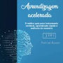 Aprendizagem acelerada: O melhor guia para treinamento cerebral, aprendizado rápido e melhoria da memória