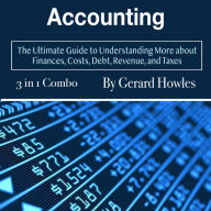 Accounting: The Ultimate Guide to Understanding More about Finances, Costs, Debt, Revenue, and Taxes