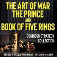 The Art of War Prince, and The Book of Five Rings: Business Strategy Collection