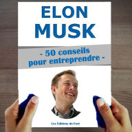 Elon Musk: 50 Conseils pour entreprendre et réussir