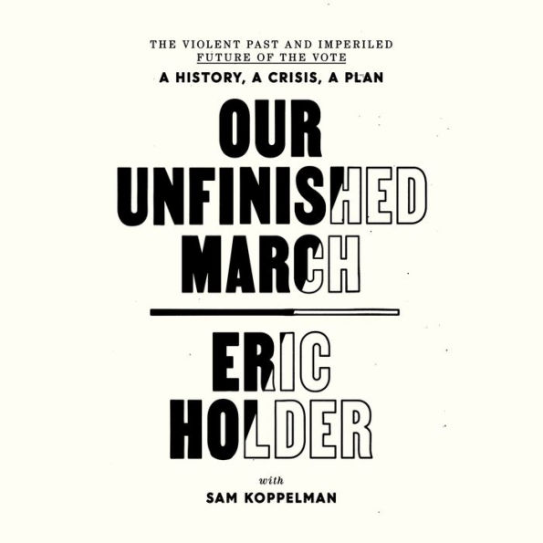 Our Unfinished March: The Violent Past and Imperiled Future of the Vote-A History, a Crisis, a Plan