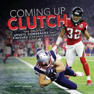 Coming Up Clutch: The Greatest Upsets, Comebacks, and Finishes in Sports History