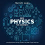 BASIC PHYSICS FOR BEGINNERS: A Comprehensive Study Guide for the Self-Taught Scientist