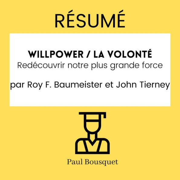 RÉSUMÉ - Willpower / La Volonté: Redécouvrir notre plus grande force par Roy F. Baumeister et John Tierney