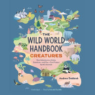 The Wild World Handbook: Creatures: How Adventurers, Artists, Scientists-and You-Can Protect Earth's Animals