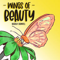 Wings Of Beauty: Helping Children understand nature, self-love and the butterfly life cycle; through a story of friendship