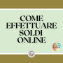 COME EFFETTUARE SOLDI ONLINE: La migliore guida per iniziare a creare business online!