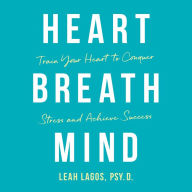 Heart Breath Mind: Train Your Heart to Conquer Stress and Achieve Success