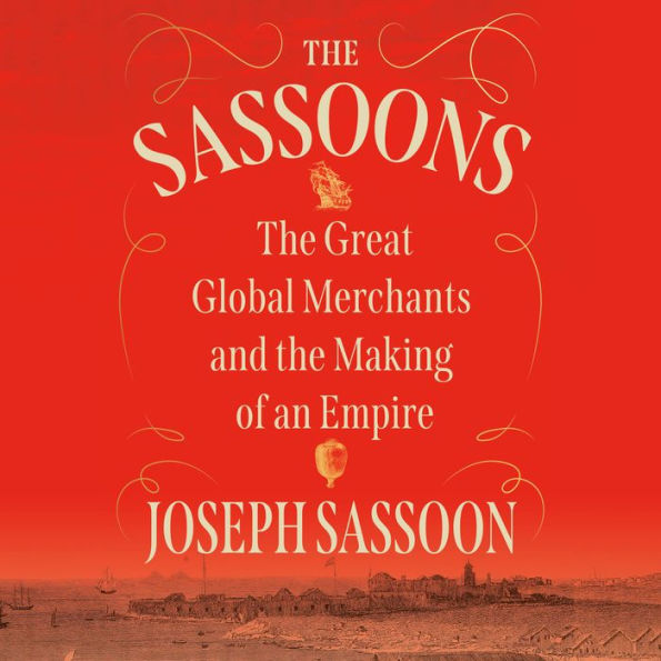 The Sassoons: The Great Global Merchants and the Making of an Empire
