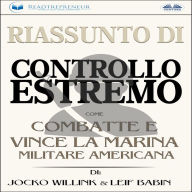 Riassunto Di Controllo Estremo: Come Combatte e Vince la Marina Militare Americana di Jocko Willink & Leif Babin