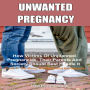 Unwanted Pregnancy: How Victims Of Unplanned Pregnancies, Their Parents And Society Should Best Handle It (Book 1: The Story, The Pains And The Regrets)