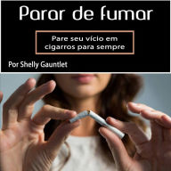 Para de fumar: Pare seu vício em cigarros para sempre (Portuguese Edition)