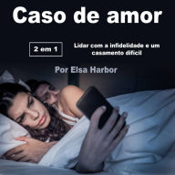 Caso de amor: Lidar com a infidelidade e um casamento difícil